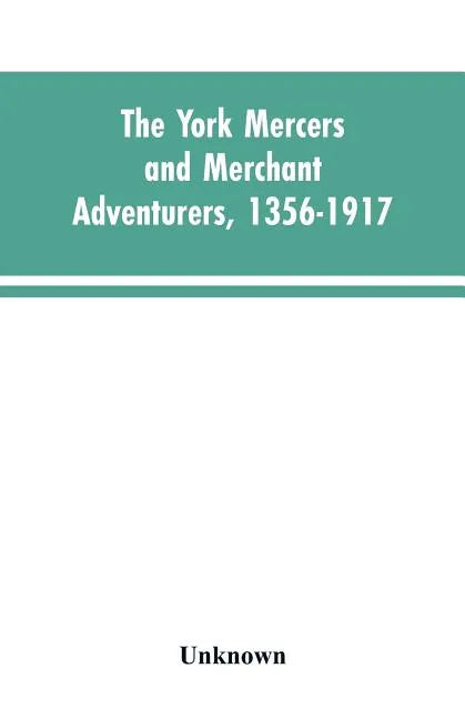 The York mercers and merchant adventurers, 1356-1917 - Paperback