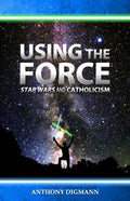 Using the Force: Star Wars and Catholicism - Paperback