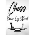 Chess Score Log Book: Chess Score Notebook 99 Games Track Your Moves And Analyse Your Strategies: Chess Game Record Keeper Book, Perfect Gift for Ches - Paperback