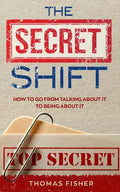 The Secret Shift: How To Go From Talking About It To Being About It - Paperback