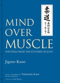 Mind Over Muscle: Writings from the Founder of Judo - Hardcover