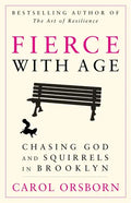 Fierce with Age: Chasing God and Squirrels in Brooklyn - Paperback