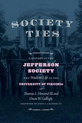 Society Ties: A History of the Jefferson Society and Student Life at the University of Virginia - Hardcover