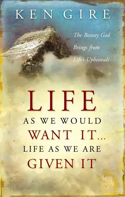 Life as We Would Want It . . . Life as We Are Given It: The Beauty God Brings from Life's Upheavals - Paperback