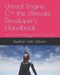 Unreal Engine C++ the Ultimate Developer's Handbook: Learn C++ and Unreal Engine by Creating a Complete Action Game - Paperback