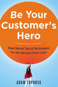 Be Your Customer's Hero: Real-World Tips and Techniques for the Service Front Lines - Paperback