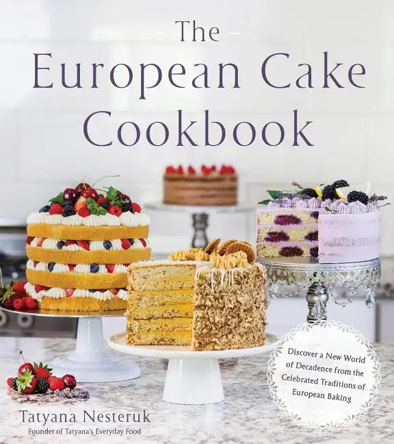 The European Cake Cookbook: Discover a New World of Decadence from the Celebrated Traditions of European Baking - Paperback