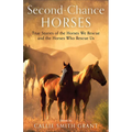 Second-Chance Horses: True Stories of the Horses We Rescue and the Horses Who Rescue Us - Paperback