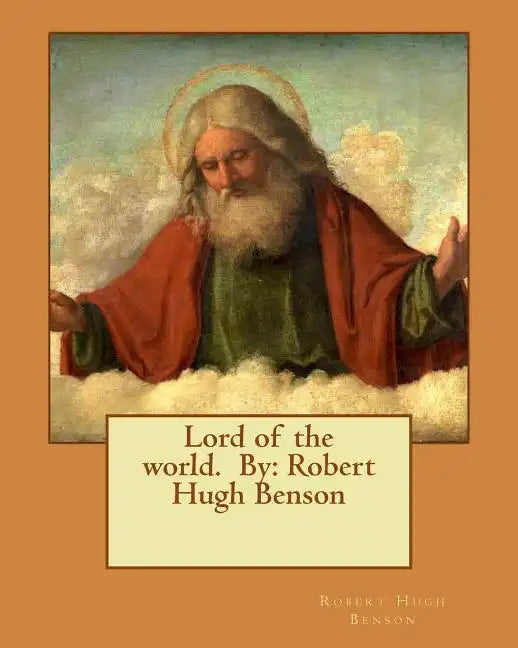 Lord of the world. By: Robert Hugh Benson - Paperback