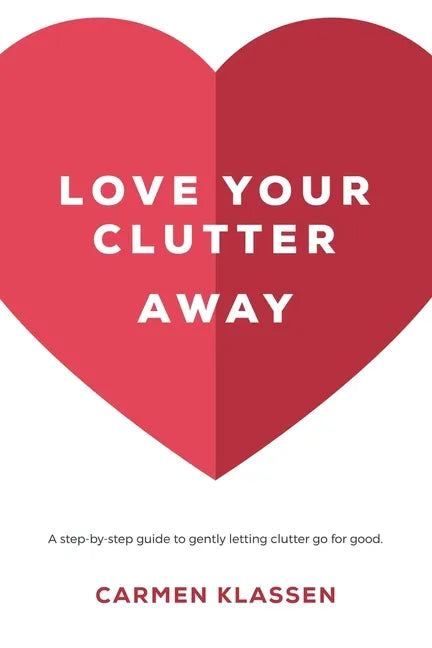 Love Your Clutter Away: A step-by-step guide to gently letting clutter go for good - Paperback