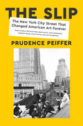 The Slip: The New York City Street That Changed American Art Forever - Hardcover