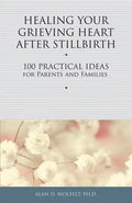 Healing Your Grieving Heart After Stillbirth: 100 Practical Ideas for Parents and Families - Paperback