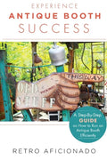 Experience Antique Booth Success: A Step-by-Step Guide on How to Run an Antique Booth Efficiently - Paperback