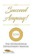 Succeed Anyway!: The Entrepreneur Development Manual - Hardcover