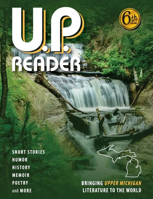 U.P. Reader -- Volume #6: Bringing Upper Michigan Literature to the World - Paperback