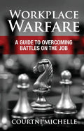 Workplace Warfare: A Guide to Overcoming Battles on the Job - Paperback