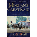 Morgan's Great Raid: The Remarkable Expedition from Kentucky to Ohio - Hardcover