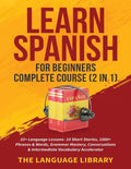 Learn Spanish For Beginners Complete Course (2 in 1): 33+ Language Lessons- 10 Short Stories, 1000+ Phrases& Words, Grammar Mastery, Conversations& In - Paperback