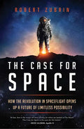 The Case for Space: How the Revolution in Spaceflight Opens Up a Future of Limitless Possibility - Hardcover