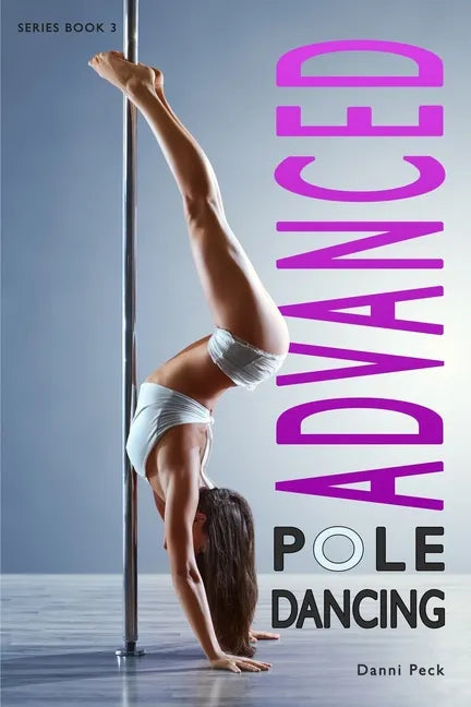 Advanced Pole Dancing: For Fitness and Fun - Paperback