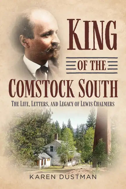 King of the Comstock South: The Life, Letters and Legacy of Lewis Chalmers - Paperback