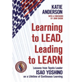 Learning to Lead, Leading to Learn: Lessons from Toyota Leader Isao Yoshino on a Lifetime of Continuous Learning - Hardcover