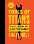 Tools of Titans: The Tactics, Routines, and Habits of Billionaires, Icons, and World-Class Performers - Hardcover