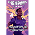Black Excellence Affirmations for Men: Positive Affirmations for Kings to Increase Peace, Health, Power, Wealth, Confidence, Success, Focus, Love, and - Paperback