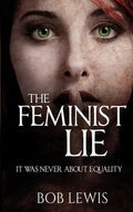 The Feminist Lie: It Was Never About Equality - Paperback