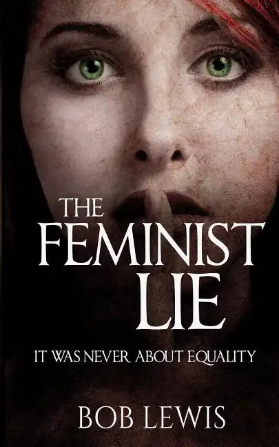 The Feminist Lie: It Was Never About Equality - Paperback