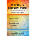 DO WE REALLY KNOW WHAT WORKS The Philosophy and Science of Evaluating Social Programs - Hardcover