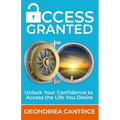 Access Granted: Unlock Your Confidence to Access the Life You Desire - Paperback