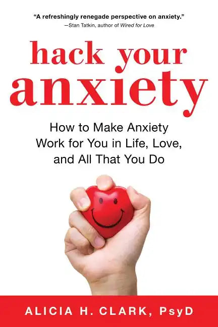 Hack Your Anxiety: How to Make Anxiety Work for You in Life, Love, and All That You Do - Paperback