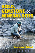 A Field Guide to Gold, Gemstone and Mineral Sites of British Columbia Vol. 1: Vancouver Island - Paperback