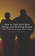 How To Talk With Sick, Dying and Grieving People: When there are No Magic Words to Say - Paperback
