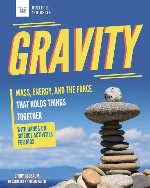 Gravity: Mass, Energy, and the Force That Holds Things Together with Hands-On Science - Paperback