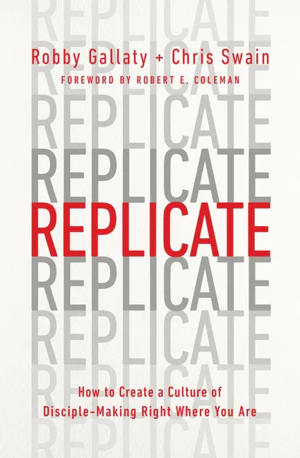 Replicate: How to Create a Culture of Disciple-Making Right Where You Are - Paperback
