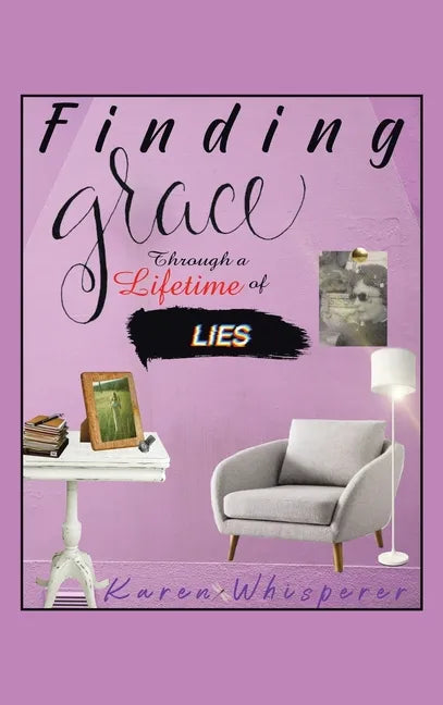 Finding Grace Through a Lifetime of Lies - Hardcover