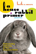 A House Rabbit Primer, 2nd Edition: Understanding and Caring for Your Companion Rabbit - Paperback