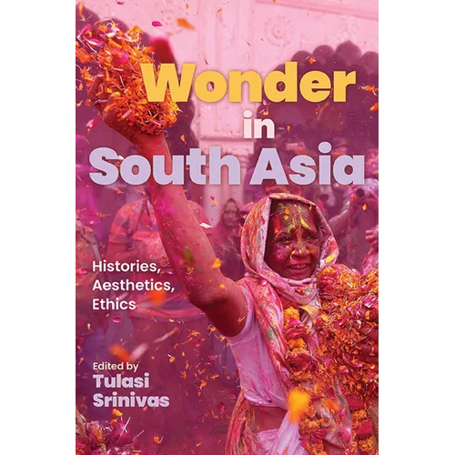 Wonder in South Asia: Histories, Aesthetics, Ethics - Hardcover
