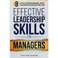 Effective Leadership Skills for Managers: Eight Key Skills for Career Advancement, Conflict Resolution, and Cultivating Exceptional Teams - Paperback