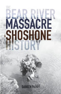 The Bear River Massacre: A Shoshone History - Paperback