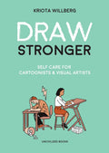 Draw Stronger: Self-Care for Cartoonists and Other Visual Artists - Paperback