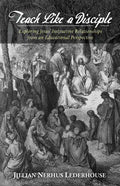 Teach Like a Disciple: Exploring Jesus' Instructive Relationships from an Educational Perspective - Paperback