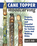 Cane Topper Woodcarving: Projects, Patterns, and Essential Techniques for Custom Canes and Walking Sticks - Paperback