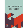 The Complete Distiller: Containing, I. The Method Of Performing The Various Processes Of Distillation, With Descriptions Of The Several Instru - Paperback