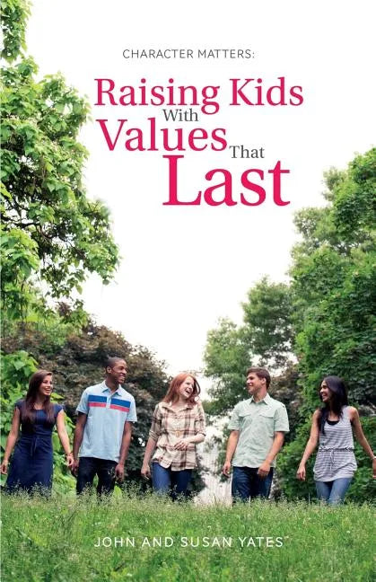Character Matters: Raising Kids With Values That Last - Paperback