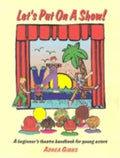 Let's Put on a Show!: A Beginner's Theatre Handbook for Young Actors - Paperback