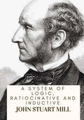 A System Of Logic, Ratiocinative And Inductive - Paperback