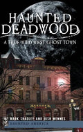 Haunted Deadwood: A True Wild West Ghost Town - Hardcover